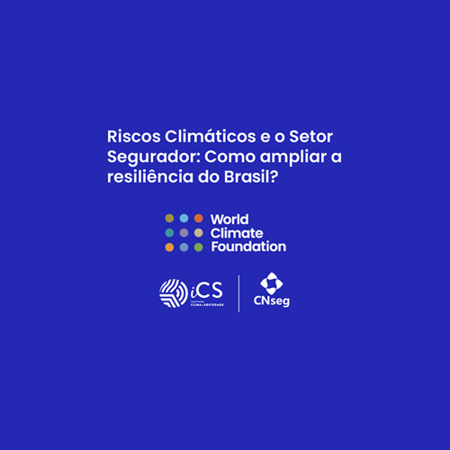 Riscos Climáticos e o Setor Segurador: Como ampliar a resiliência do Brasil?